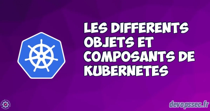 Les différents objets et composants de Kubernetes