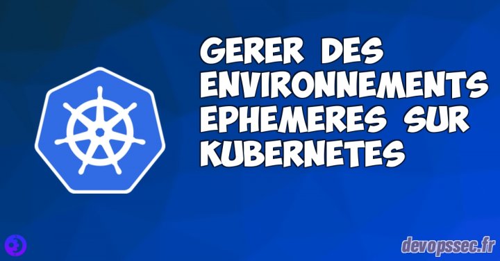 image de l'article Gérer des environnements éphémères sur Kubernetes