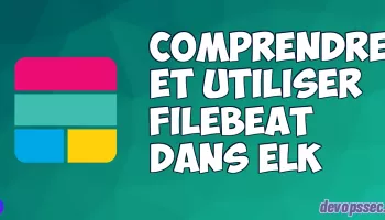 Comprendre et utiliser Filebeat dans la stack ELK